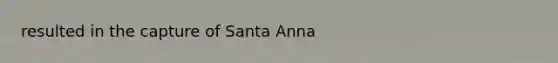 resulted in the capture of Santa Anna