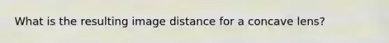 What is the resulting image distance for a concave lens?