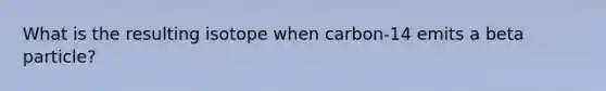 What is the resulting isotope when carbon-14 emits a beta particle?