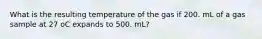 What is the resulting temperature of the gas if 200. mL of a gas sample at 27 oC expands to 500. mL?