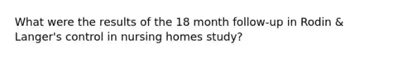 What were the results of the 18 month follow-up in Rodin & Langer's control in nursing homes study?