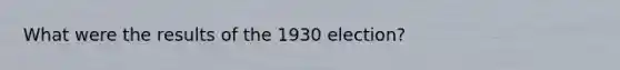 What were the results of the 1930 election?