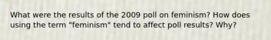 What were the results of the 2009 poll on feminism? How does using the term "feminism" tend to affect poll results? Why?