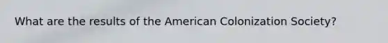 What are the results of the American Colonization Society?