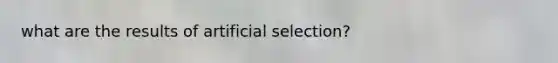 what are the results of artificial selection?