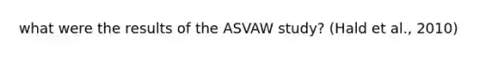 what were the results of the ASVAW study? (Hald et al., 2010)