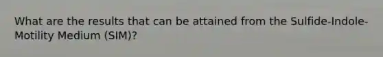 What are the results that can be attained from the Sulfide-Indole-Motility Medium (SIM)?