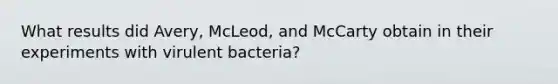 What results did Avery, McLeod, and McCarty obtain in their experiments with virulent bacteria?