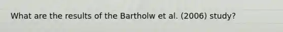 What are the results of the Bartholw et al. (2006) study?