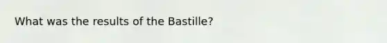 What was the results of the Bastille?