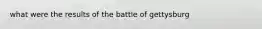 what were the results of the battle of gettysburg