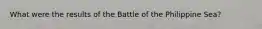 What were the results of the Battle of the Philippine Sea?