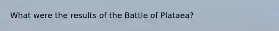 What were the results of the Battle of Plataea?