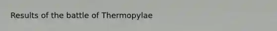 Results of the battle of Thermopylae