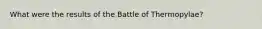 What were the results of the Battle of Thermopylae?