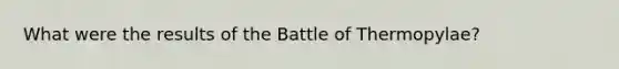 What were the results of the Battle of Thermopylae?