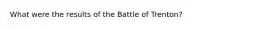 What were the results of the Battle of Trenton?