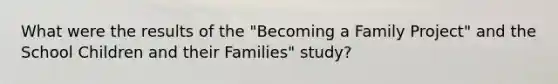 What were the results of the "Becoming a Family Project" and the School Children and their Families" study?