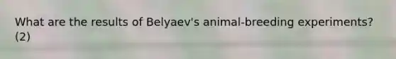 What are the results of Belyaev's animal-breeding experiments? (2)