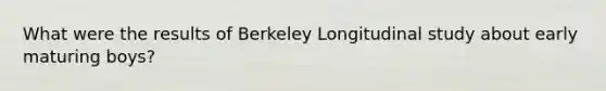 What were the results of Berkeley Longitudinal study about early maturing boys?