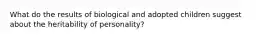 What do the results of biological and adopted children suggest about the heritability of personality?