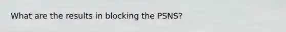 What are the results in blocking the PSNS?