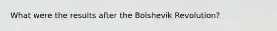 What were the results after the Bolshevik Revolution?