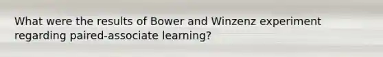 What were the results of Bower and Winzenz experiment regarding paired-associate learning?