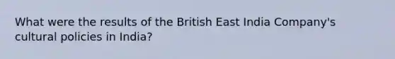 What were the results of the British East India Company's cultural policies in India?