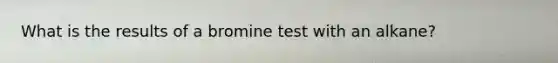 What is the results of a bromine test with an alkane?