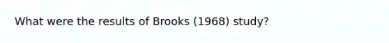 What were the results of Brooks (1968) study?