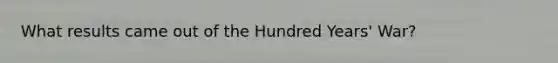 What results came out of the Hundred Years' War?