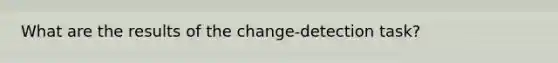 What are the results of the change-detection task?