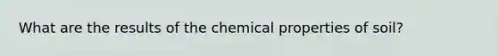 What are the results of the chemical properties of soil?