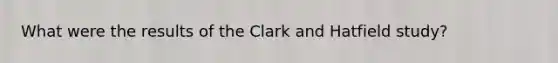 What were the results of the Clark and Hatfield study?