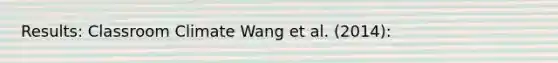 Results: Classroom Climate Wang et al. (2014):