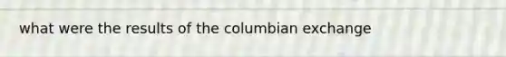 what were the results of the columbian exchange