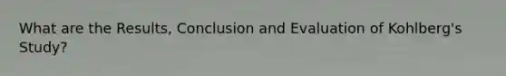 What are the Results, Conclusion and Evaluation of Kohlberg's Study?