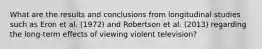 What are the results and conclusions from longitudinal studies such as Eron et al. (1972) and Robertson et al. (2013) regarding the long-term effects of viewing violent television?