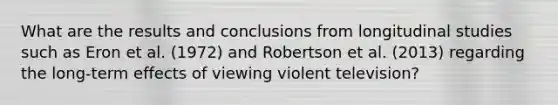 What are the results and conclusions from longitudinal studies such as Eron et al. (1972) and Robertson et al. (2013) regarding the long-term effects of viewing violent television?