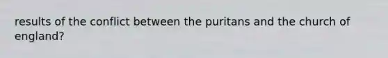 results of the conflict between the puritans and the church of england?