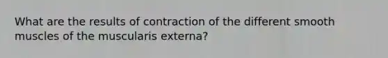 What are the results of contraction of the different smooth muscles of the muscularis externa?