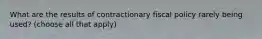 What are the results of contractionary fiscal policy rarely being used? (choose all that apply)