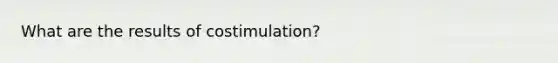 What are the results of costimulation?