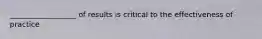 __________________ of results is critical to the effectiveness of practice