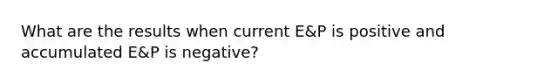 What are the results when current E&P is positive and accumulated E&P is negative?