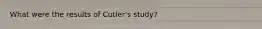 What were the results of Cutler's study?