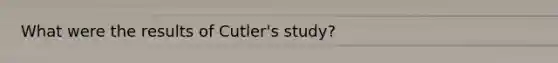 What were the results of Cutler's study?