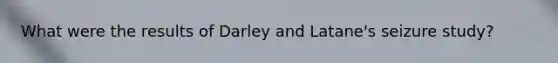 What were the results of Darley and Latane's seizure study?