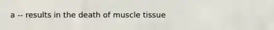 a -- results in the death of muscle tissue